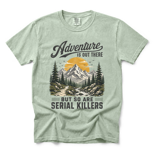 Adventure Is Out There But So Are Serial Killers T-Shirt
