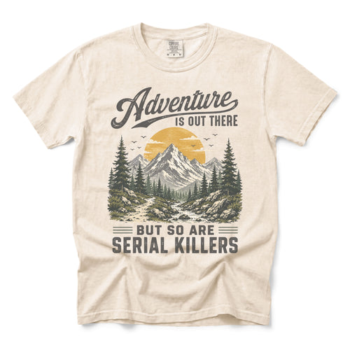 Adventure Is Out There But So Are Serial Killers T-Shirt