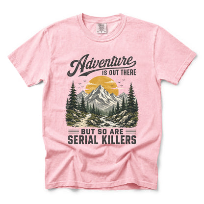 Adventure Is Out There But So Are Serial Killers T-Shirt