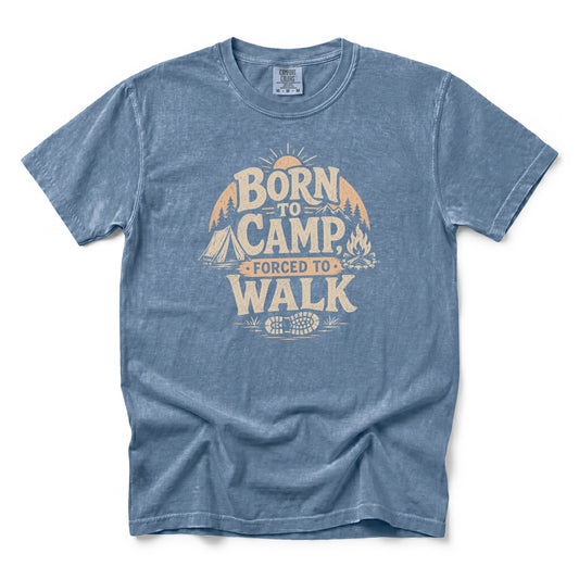 Born to Camp, Forced to Walk T-Shirt