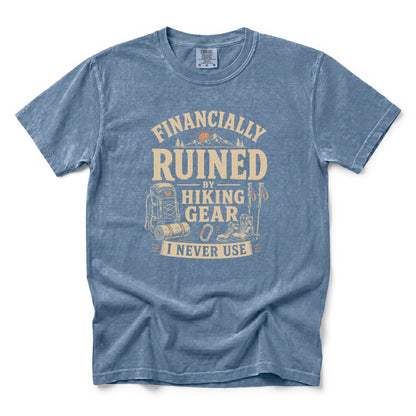Financially Ruined by Hiking Gear I Never Use T-Shirt