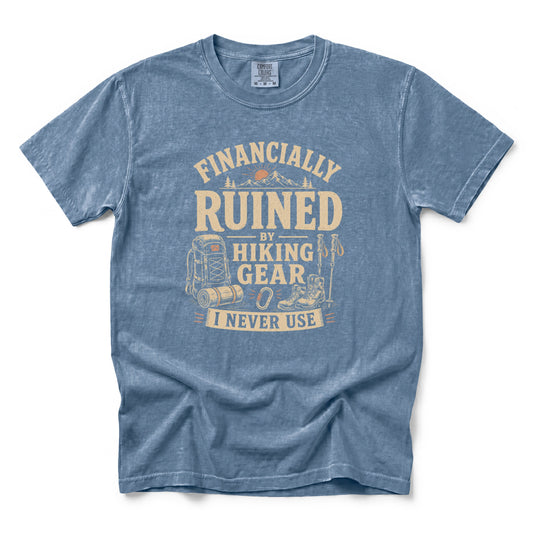 Financially Ruined by Hiking Gear I Never Use T-Shirt