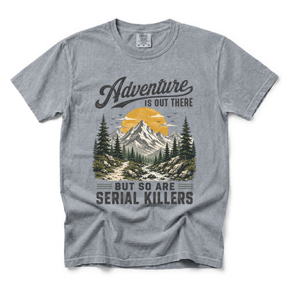 Adventure Is Out There But So Are Serial Killers T-Shirt