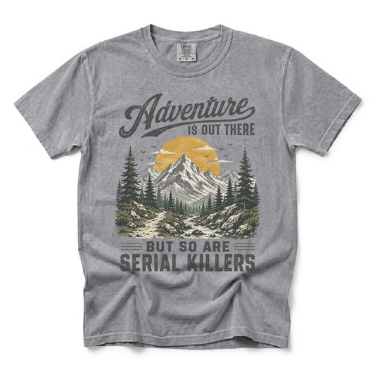 Adventure Is Out There But So Are Serial Killers T-Shirt