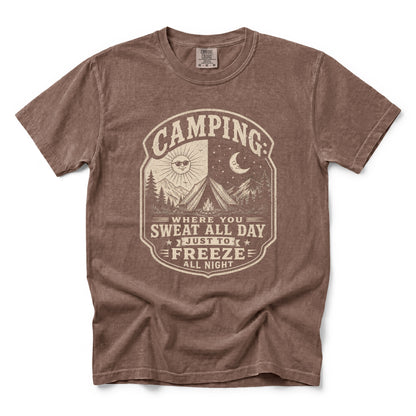 Camping: Where You Sweat All Day Just To Freeze All Night T-Shirt