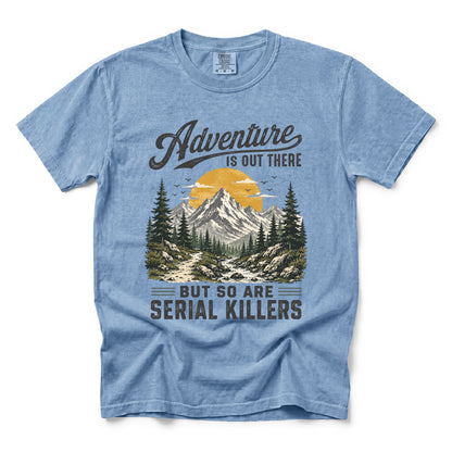 Adventure Is Out There But So Are Serial Killers T-Shirt