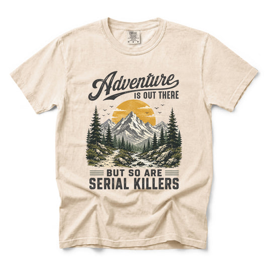 Adventure Is Out There But So Are Serial Killers T-Shirt