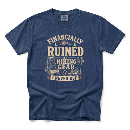 Financially Ruined by Hiking Gear I Never Use T-Shirt