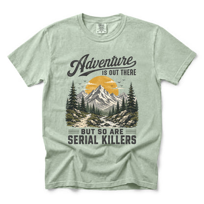 Adventure Is Out There But So Are Serial Killers T-Shirt