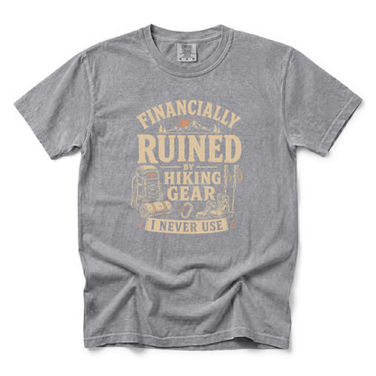 Financially Ruined by Hiking Gear I Never Use T-Shirt