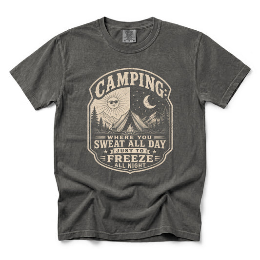 Camping: Where You Sweat All Day Just To Freeze All Night T-Shirt