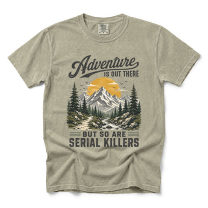Adventure Is Out There But So Are Serial Killers T-Shirt
