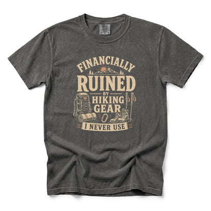 Financially Ruined by Hiking Gear I Never Use T-Shirt