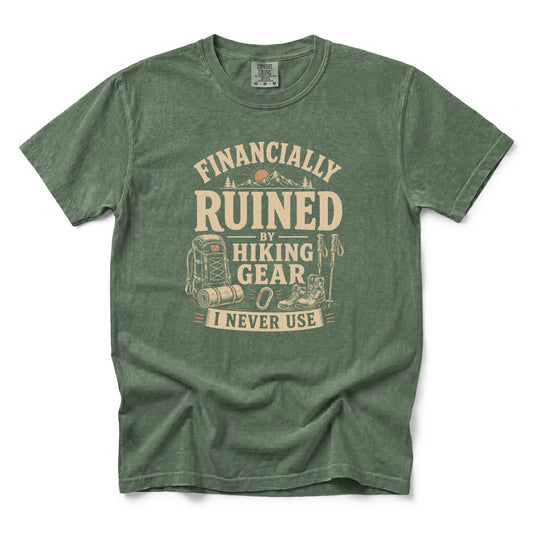 Financially Ruined by Hiking Gear I Never Use T-Shirt